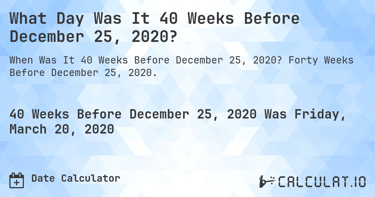 What Day Was It 40 Weeks Before December 25, 2020?. Forty Weeks Before December 25, 2020.