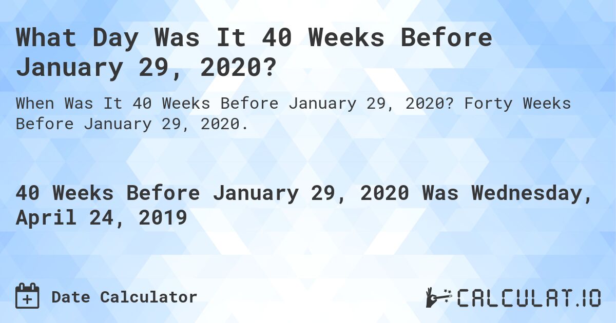 What Day Was It 40 Weeks Before January 29, 2020?. Forty Weeks Before January 29, 2020.