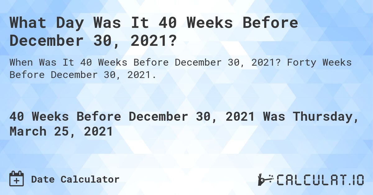 What Day Was It 40 Weeks Before December 30, 2021?. Forty Weeks Before December 30, 2021.