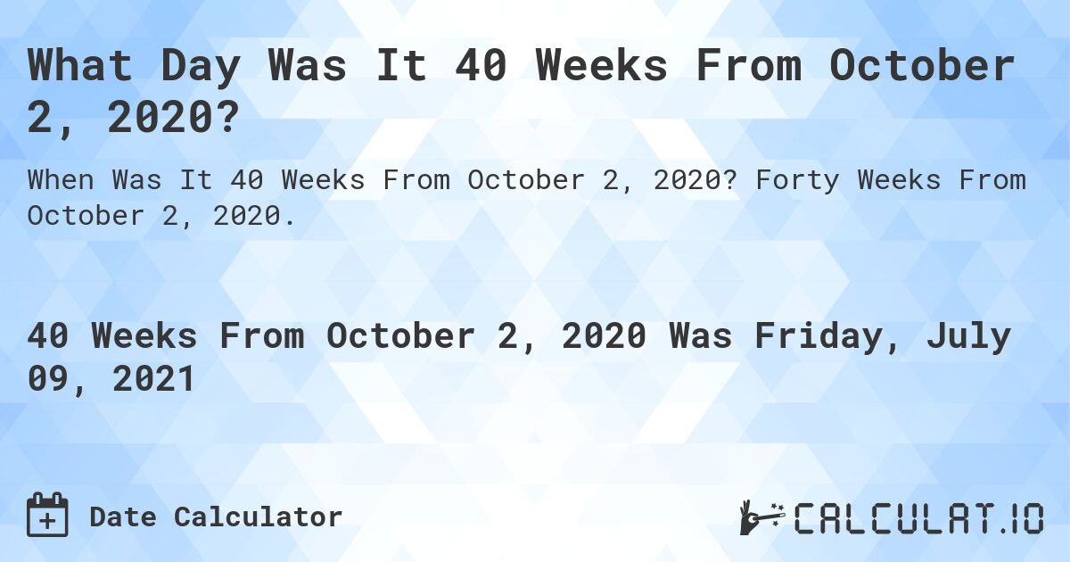 What Day Was It 40 Weeks From October 2, 2020?. Forty Weeks From October 2, 2020.