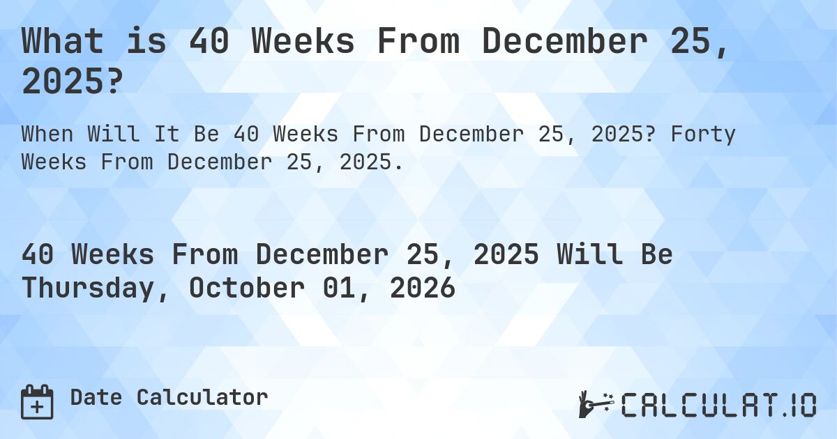 What is 40 Weeks From December 25, 2025?. Forty Weeks From December 25, 2025.
