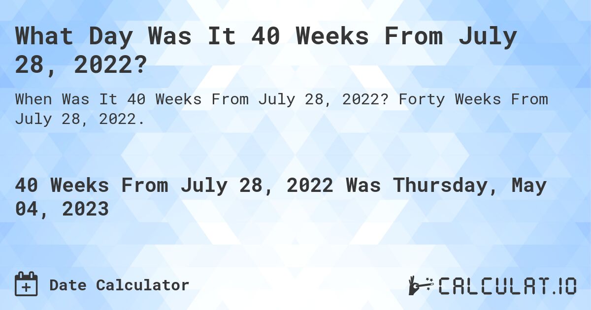 What Day Was It 40 Weeks From July 28, 2022?. Forty Weeks From July 28, 2022.