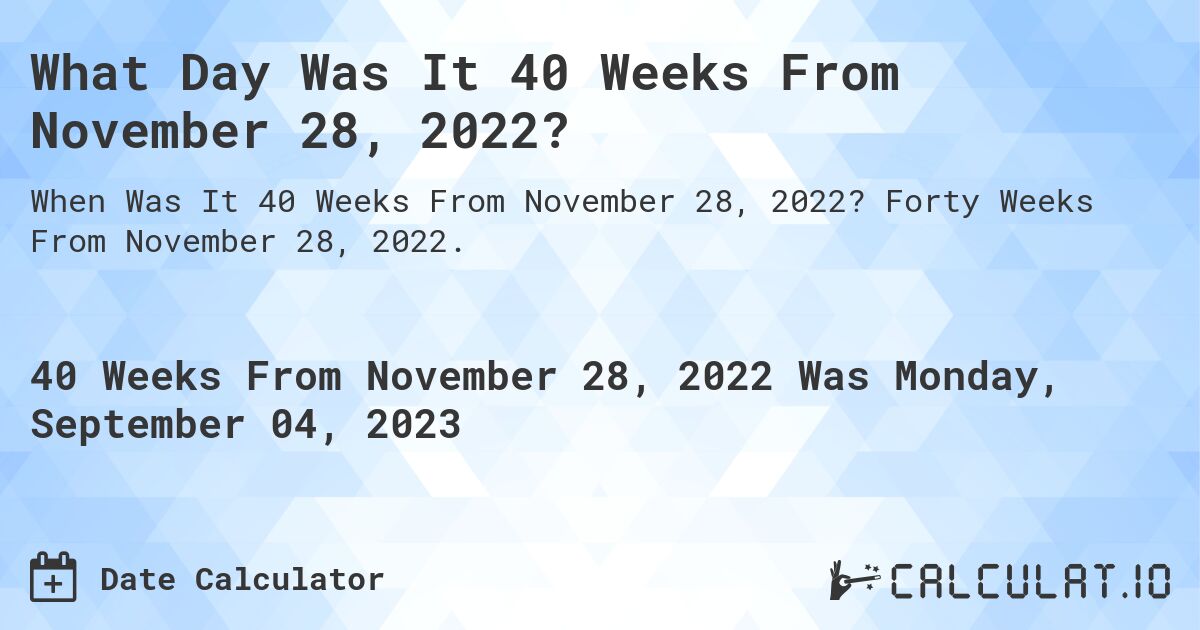 What Day Was It 40 Weeks From November 28, 2022?. Forty Weeks From November 28, 2022.
