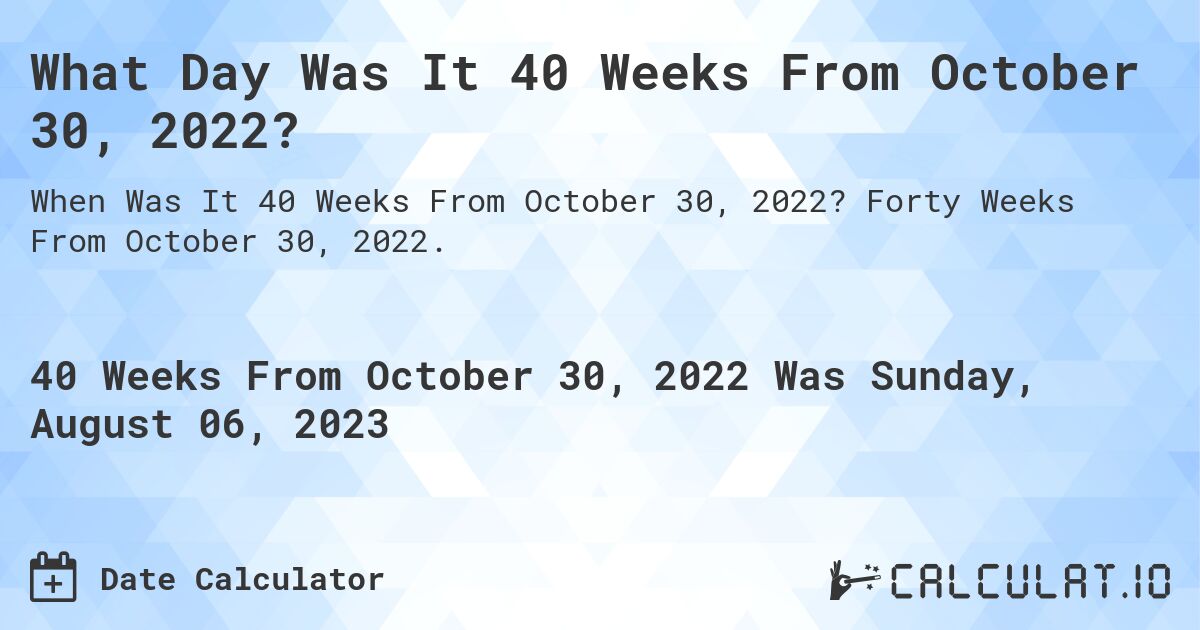 What Day Was It 40 Weeks From October 30, 2022?. Forty Weeks From October 30, 2022.