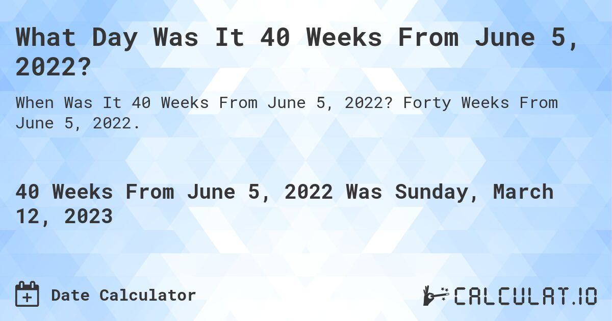 What Day Was It 40 Weeks From June 5, 2022?. Forty Weeks From June 5, 2022.