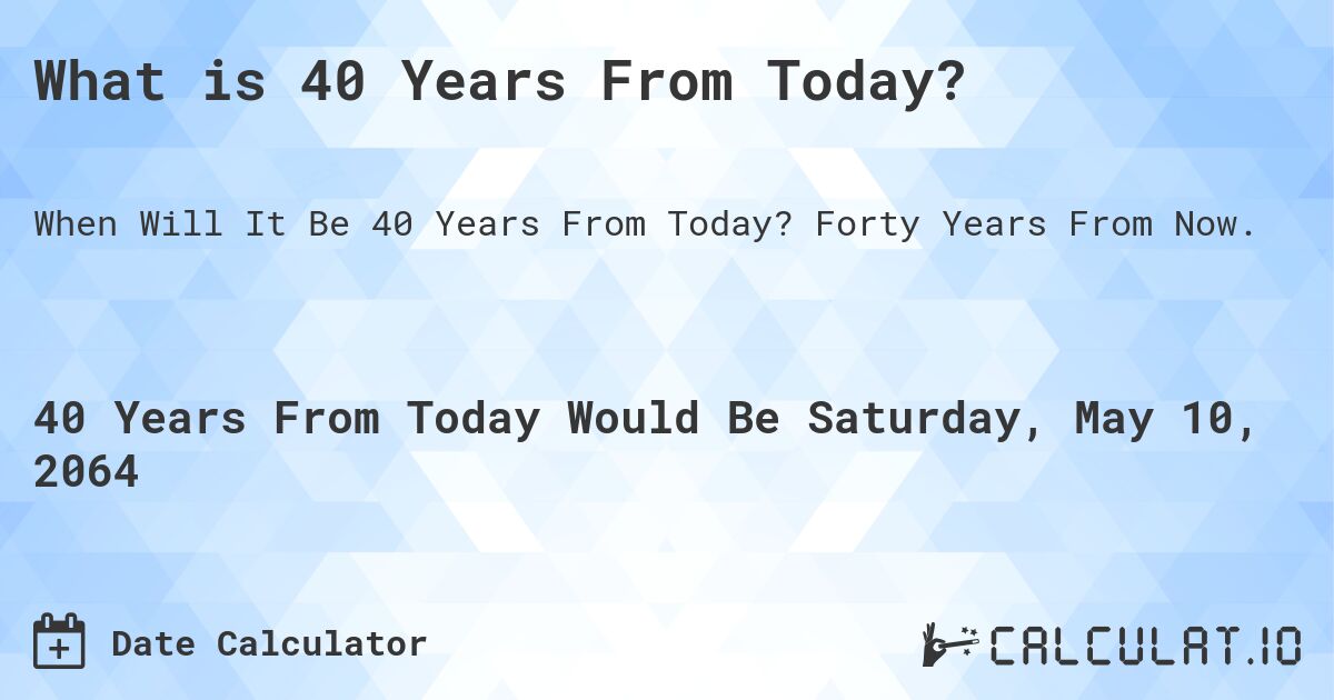 What is 40 Years From Today?. Forty Years From Now.