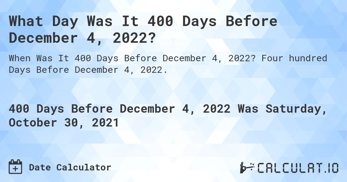 What Day Was It 400 Days Before December 4, 2022?. Four hundred Days Before December 4, 2022.