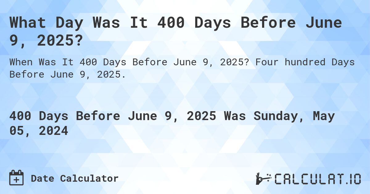 What is 400 Days Before June 9, 2025?. Four hundred Days Before June 9, 2025.