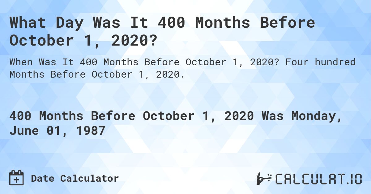 What Day Was It 400 Months Before October 1, 2020?. Four hundred Months Before October 1, 2020.