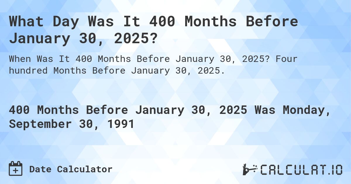 What Day Was It 400 Months Before January 30, 2025?. Four hundred Months Before January 30, 2025.