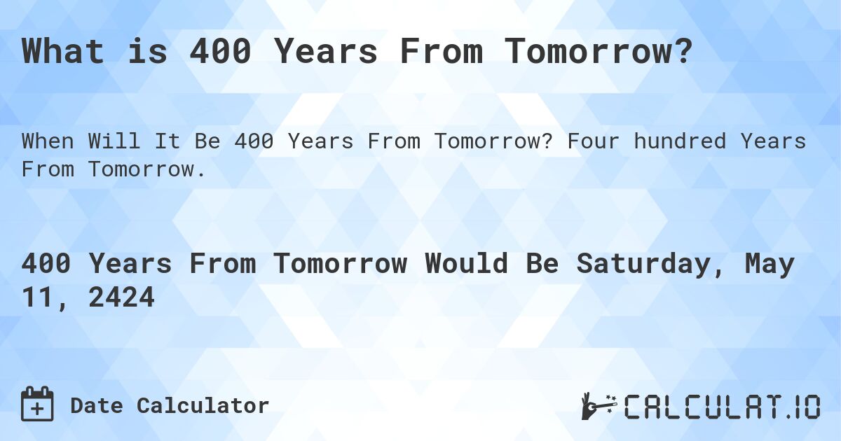 What is 400 Years From Tomorrow?. Four hundred Years From Tomorrow.