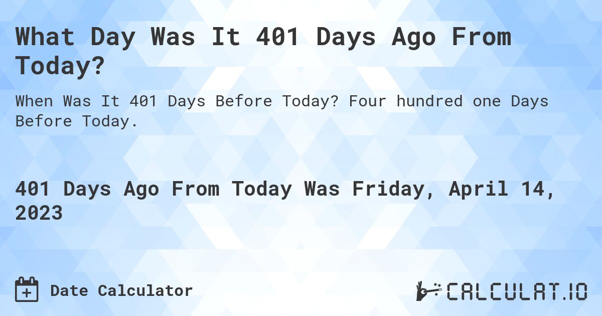 What Day Was It 401 Days Ago From Today?. Four hundred one Days Before Today.