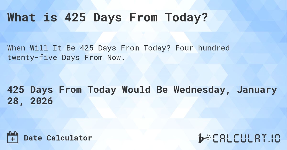 What Is 425 Days From Today Calculatio