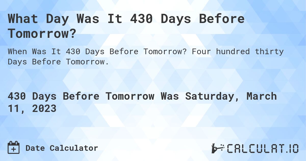 What Day Was It 430 Days Before Tomorrow?. Four hundred thirty Days Before Tomorrow.