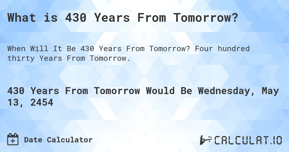 What is 430 Years From Tomorrow?. Four hundred thirty Years From Tomorrow.