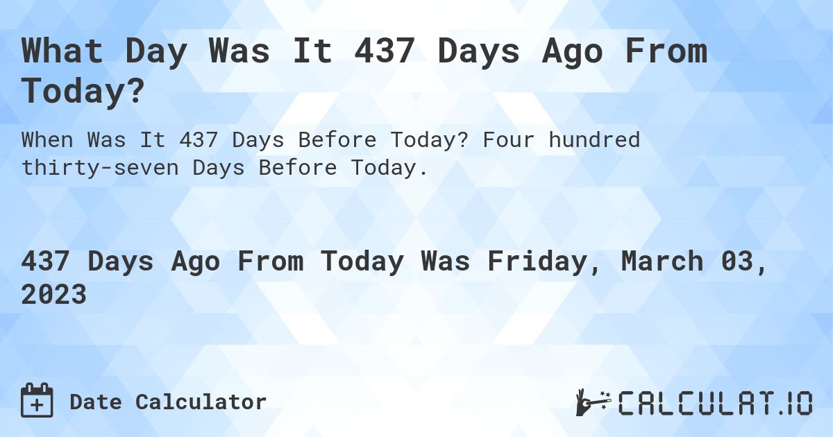 What Day Was It 437 Days Ago From Today?. Four hundred thirty-seven Days Before Today.