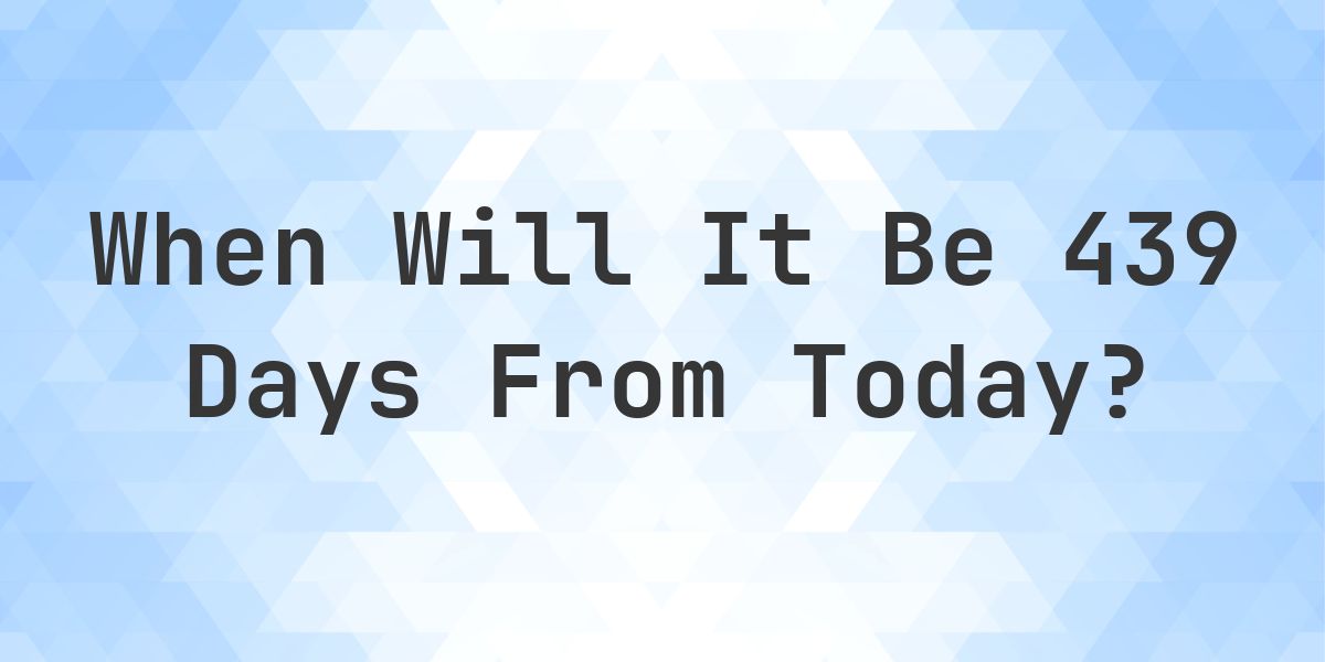 Numberaday 439 What is 439 Days From Today? - Calculatio
