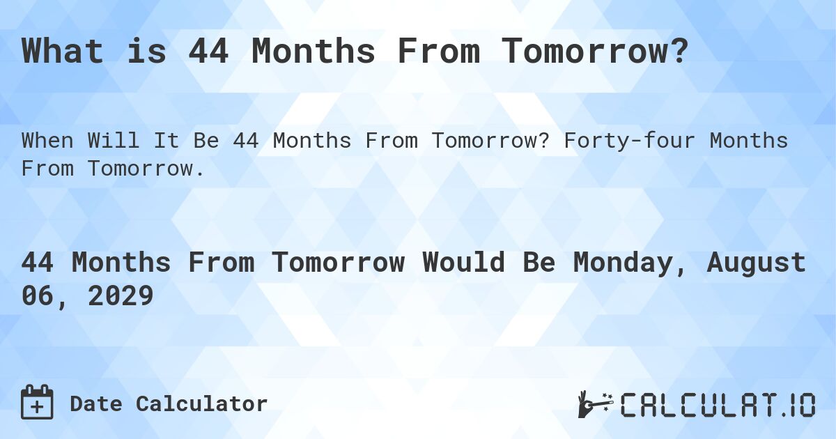 What is 44 Months From Tomorrow?. Forty-four Months From Tomorrow.