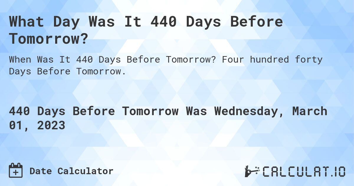 What Day Was It 440 Days Before Tomorrow?. Four hundred forty Days Before Tomorrow.