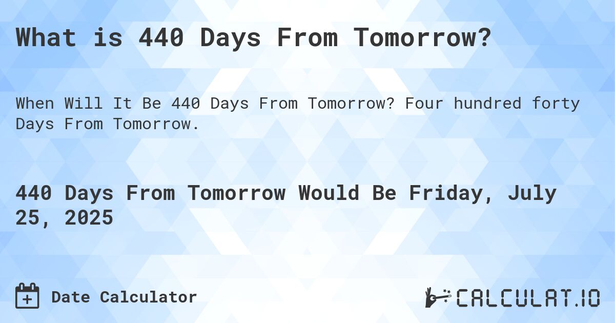 What is 440 Days From Tomorrow?. Four hundred forty Days From Tomorrow.
