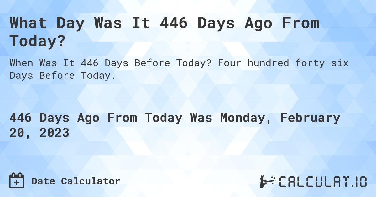 What Day Was It 446 Days Ago From Today?. Four hundred forty-six Days Before Today.