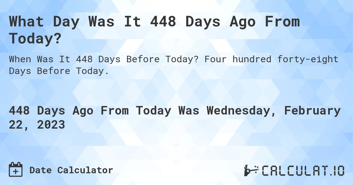 What Day Was It 448 Days Ago From Today?. Four hundred forty-eight Days Before Today.