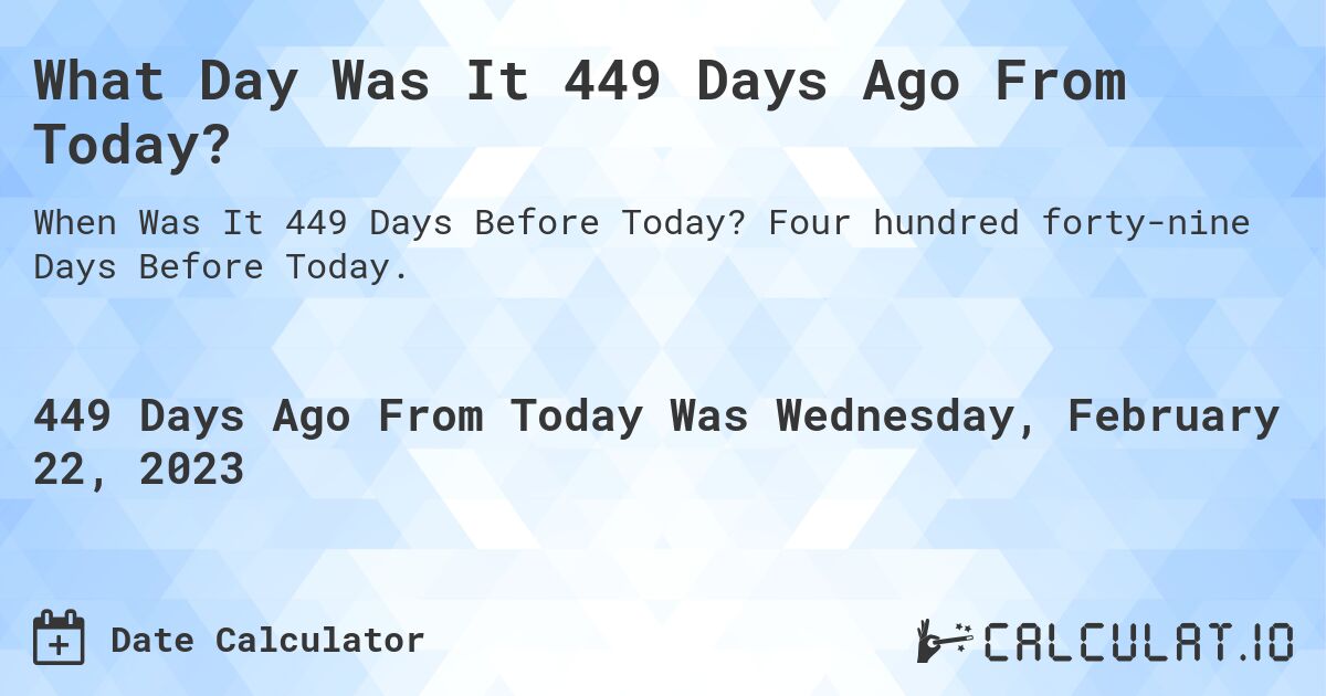 What Day Was It 449 Days Ago From Today?. Four hundred forty-nine Days Before Today.