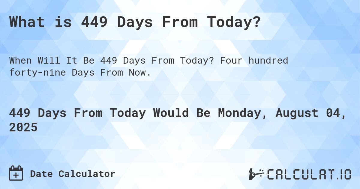 What is 449 Days From Today?. Four hundred forty-nine Days From Now.