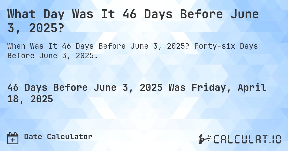 What Day Was It 46 Days Before June 3, 2025?. Forty-six Days Before June 3, 2025.