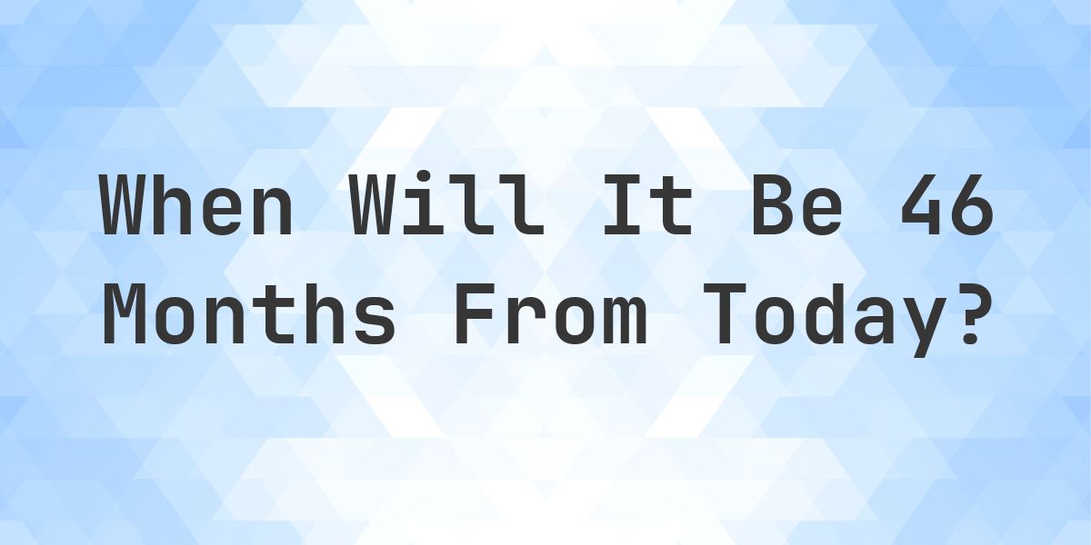 What is 46 Months From Today? - Calculatio
