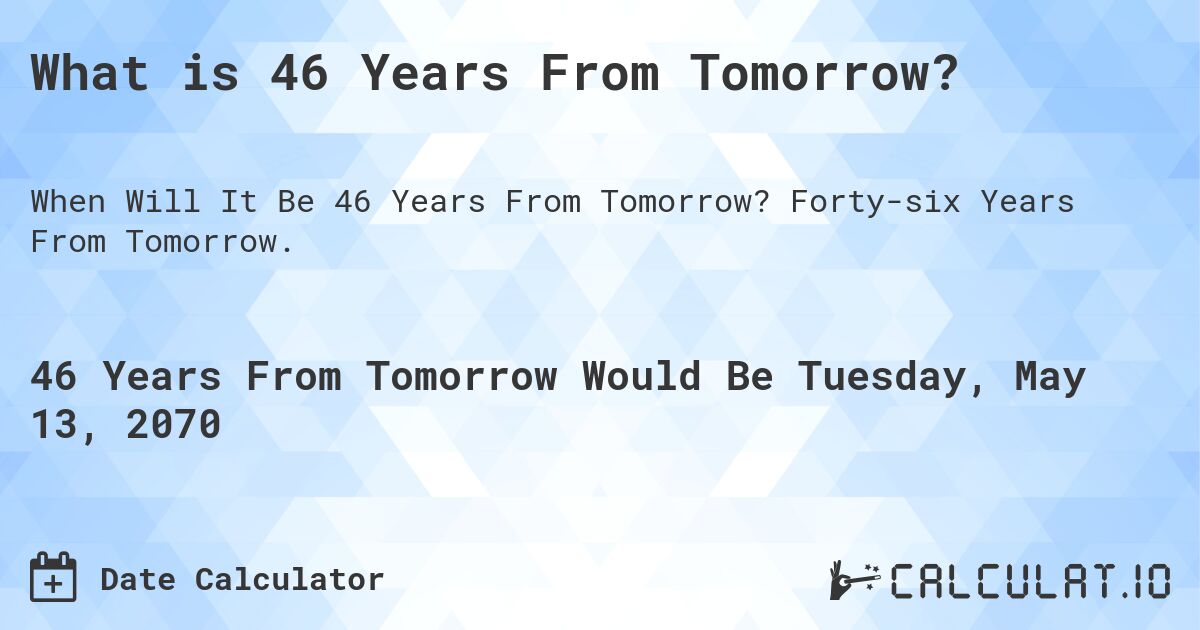 What is 46 Years From Tomorrow?. Forty-six Years From Tomorrow.