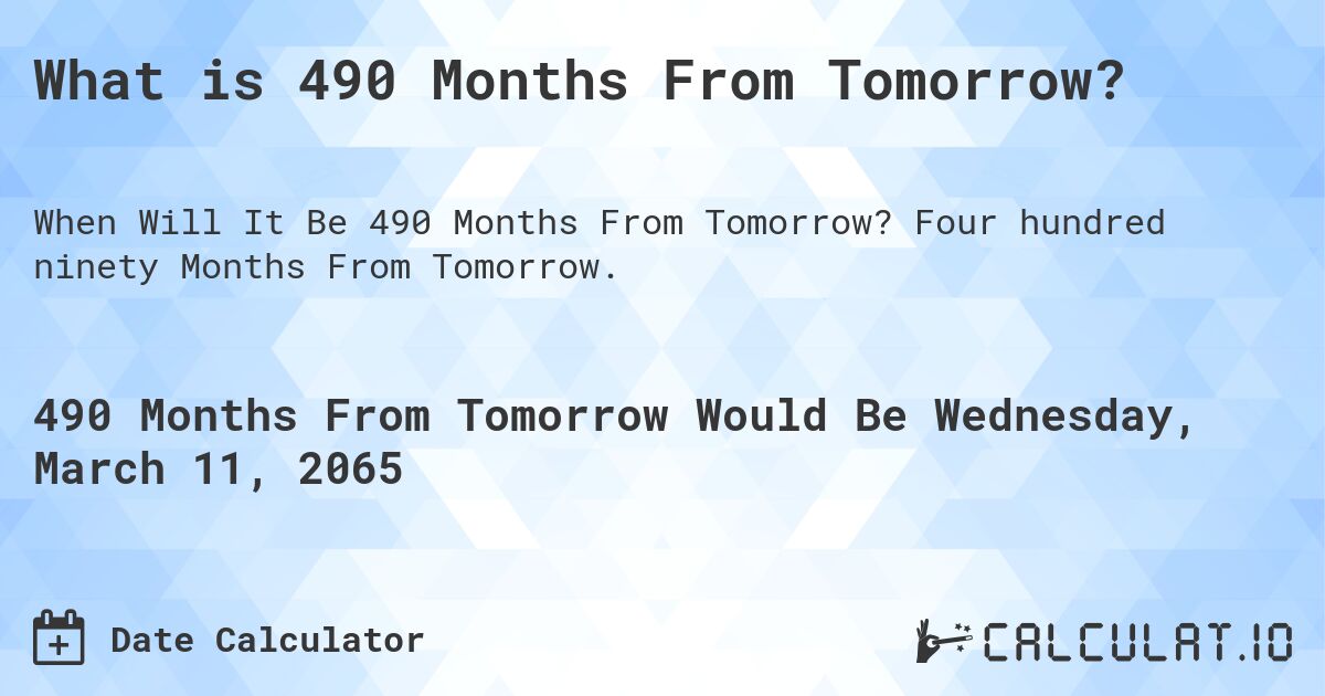 What is 490 Months From Tomorrow?. Four hundred ninety Months From Tomorrow.