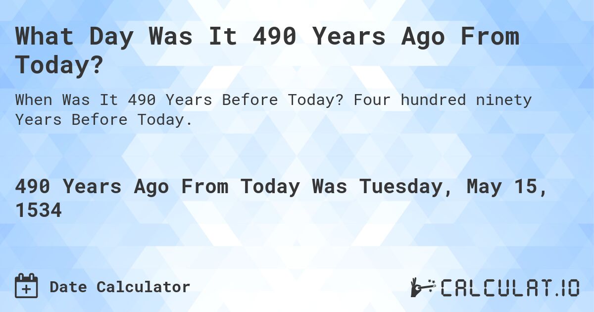 What Day Was It 490 Years Ago From Today?. Four hundred ninety Years Before Today.