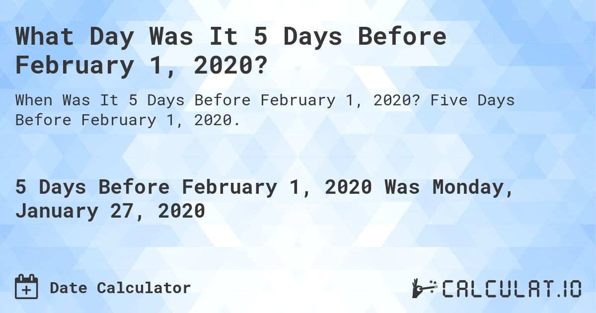 What Day Was It 5 Days Before February 1, 2020?. Five Days Before February 1, 2020.