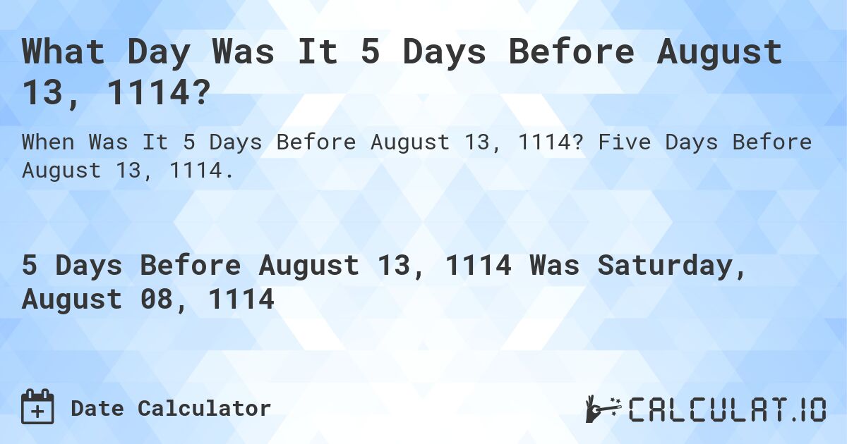 What Day Was It 5 Days Before August 13, 1114?. Five Days Before August 13, 1114.