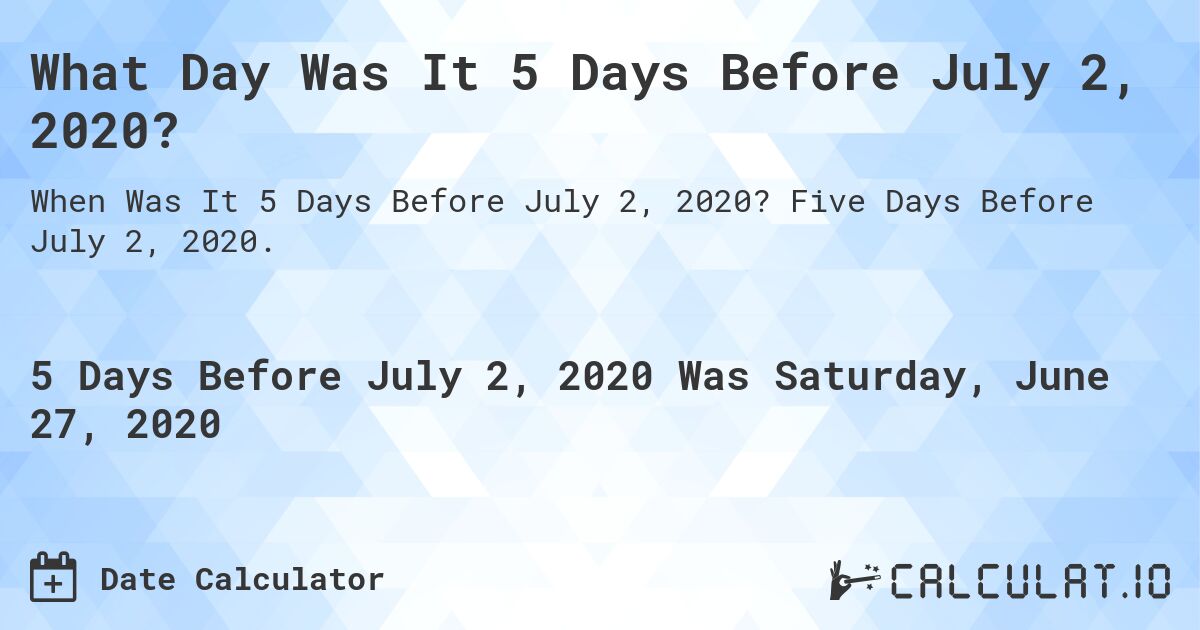 What Day Was It 5 Days Before July 2, 2020?. Five Days Before July 2, 2020.