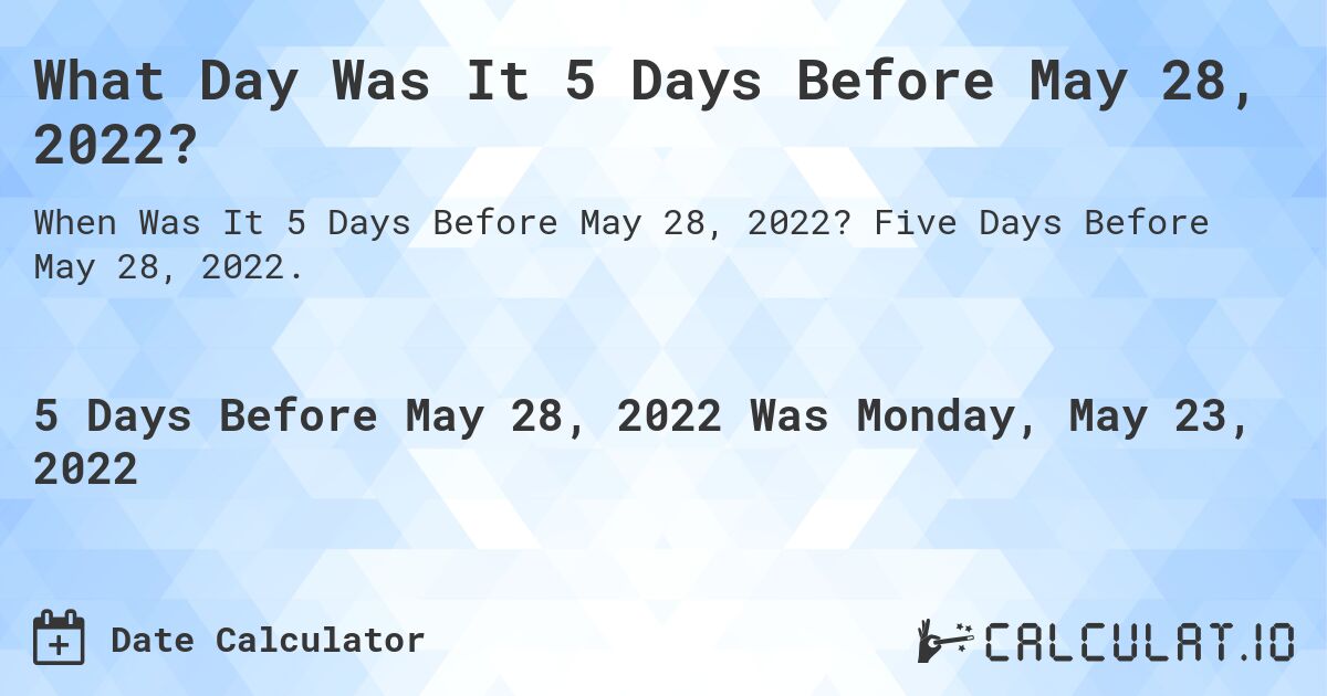 What Day Was It 5 Days Before May 28, 2022?. Five Days Before May 28, 2022.