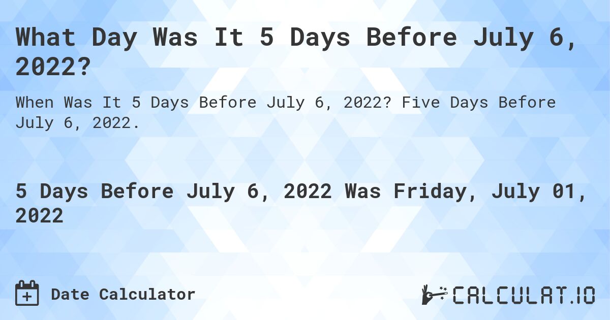 What Day Was It 5 Days Before July 6, 2022?. Five Days Before July 6, 2022.