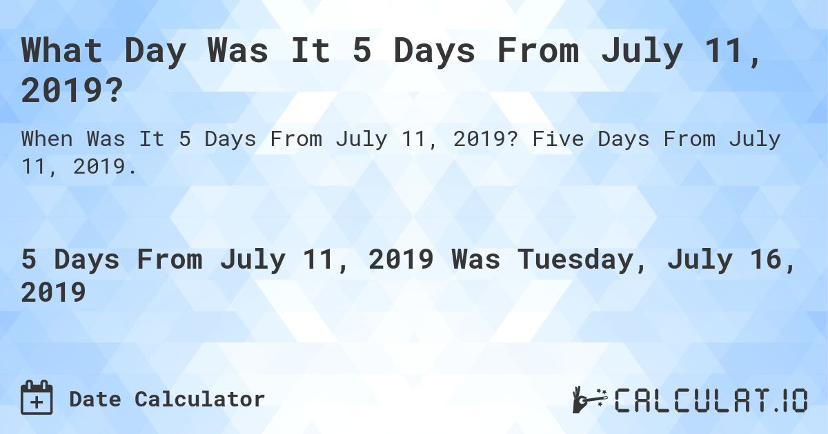 What Day Was It 5 Days From July 11, 2019?. Five Days From July 11, 2019.