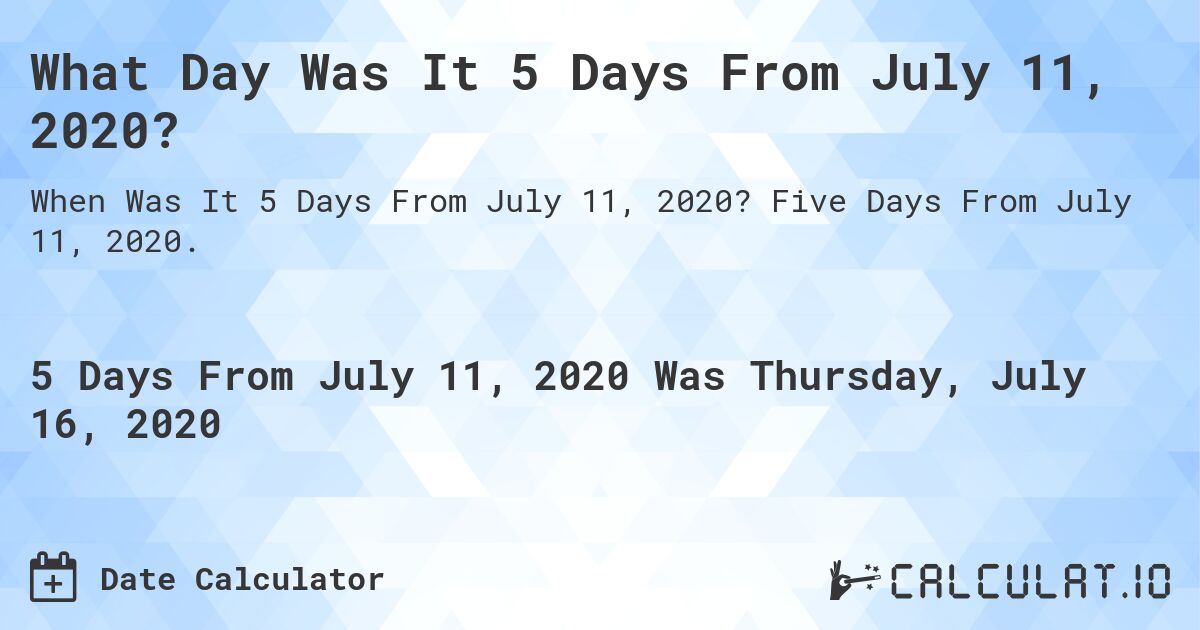 What Day Was It 5 Days From July 11, 2020?. Five Days From July 11, 2020.