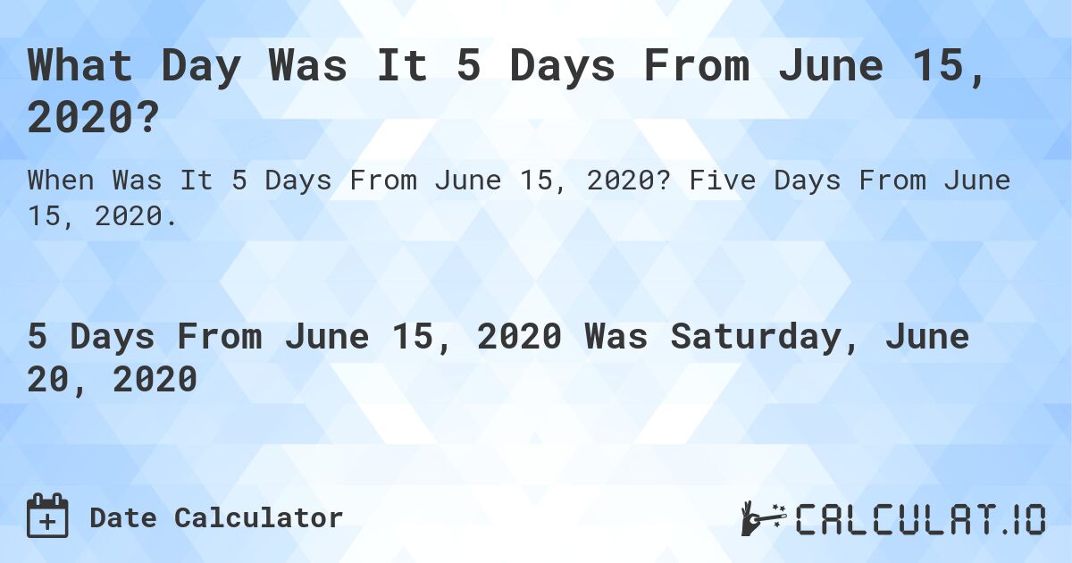 What Day Was It 5 Days From June 15, 2020?. Five Days From June 15, 2020.