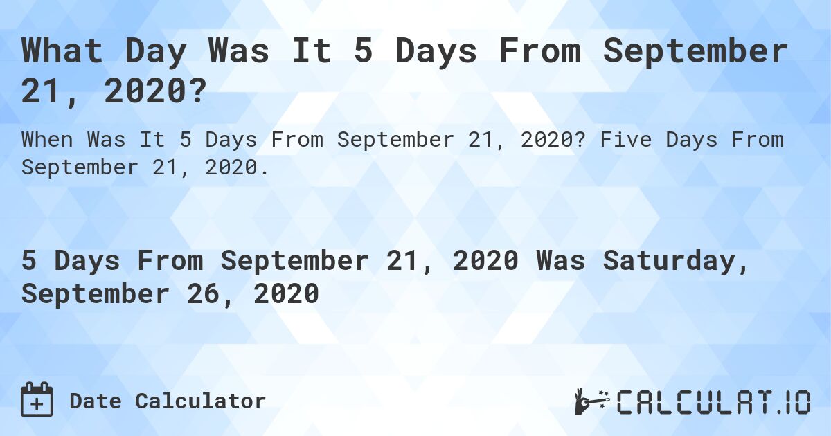 What Day Was It 5 Days From September 21, 2020?. Five Days From September 21, 2020.