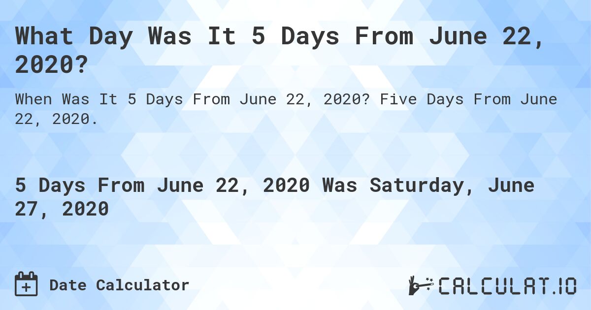 What Day Was It 5 Days From June 22, 2020?. Five Days From June 22, 2020.