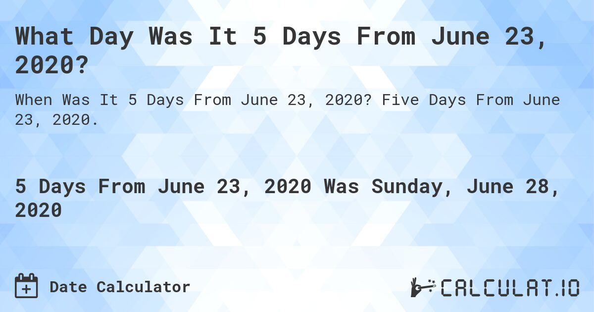 What Day Was It 5 Days From June 23, 2020?. Five Days From June 23, 2020.