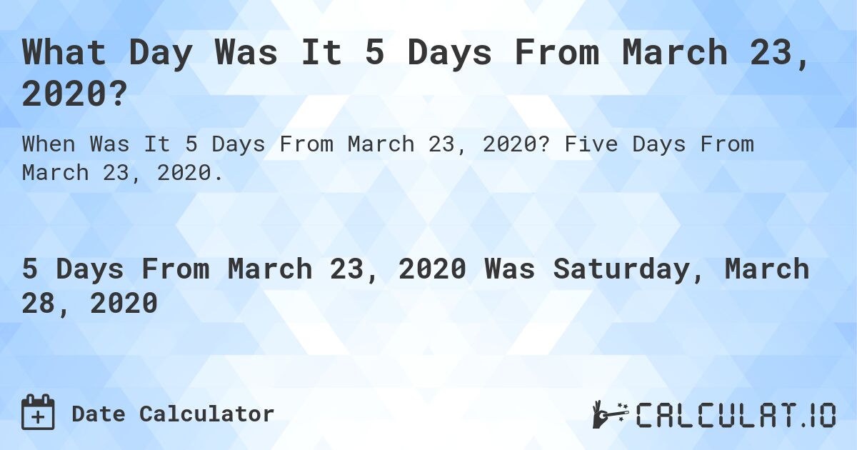 What Day Was It 5 Days From March 23, 2020?. Five Days From March 23, 2020.