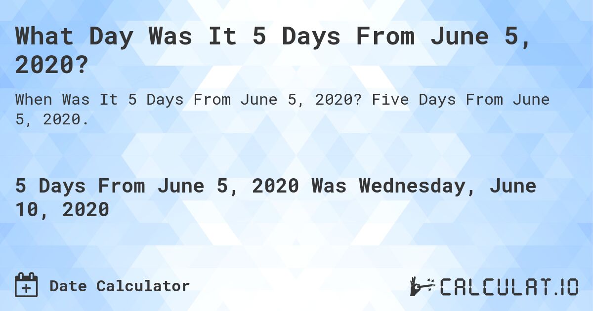 What Day Was It 5 Days From June 5, 2020?. Five Days From June 5, 2020.