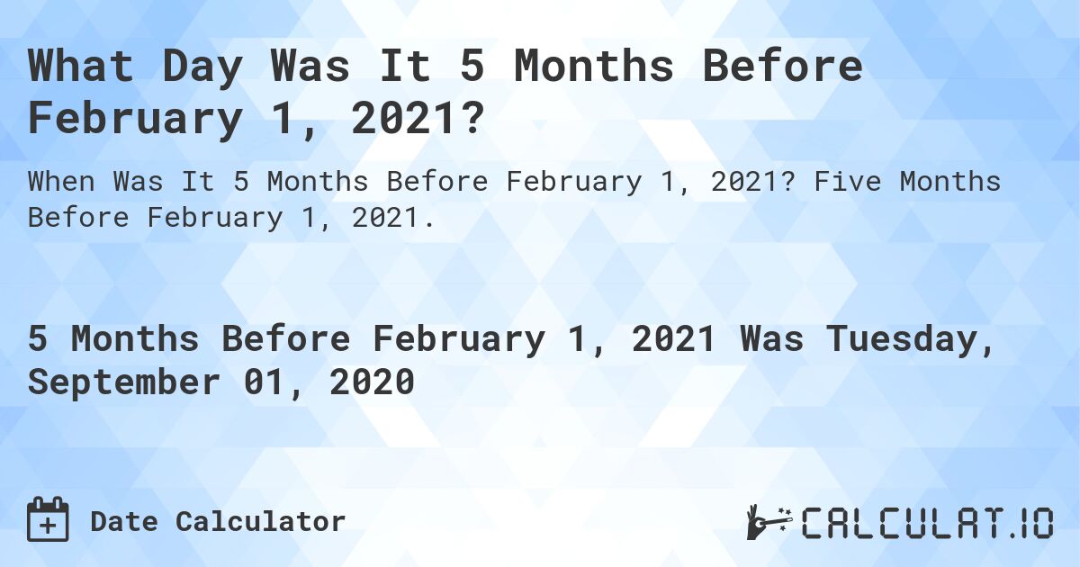 What Day Was It 5 Months Before February 1, 2021?. Five Months Before February 1, 2021.