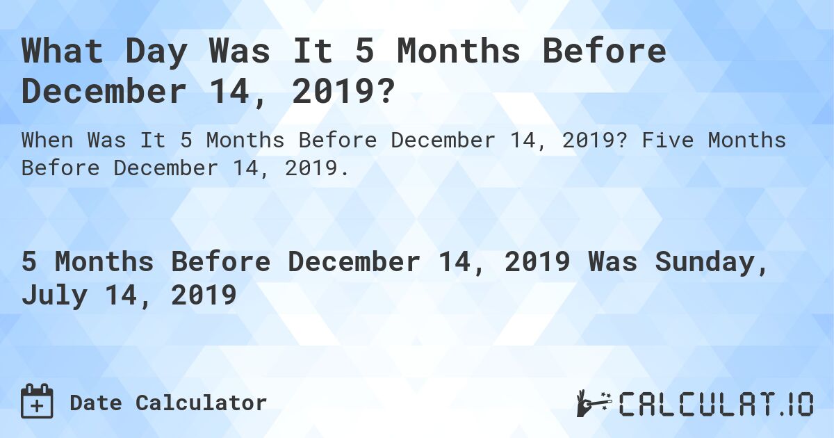 What Day Was It 5 Months Before December 14, 2019?. Five Months Before December 14, 2019.