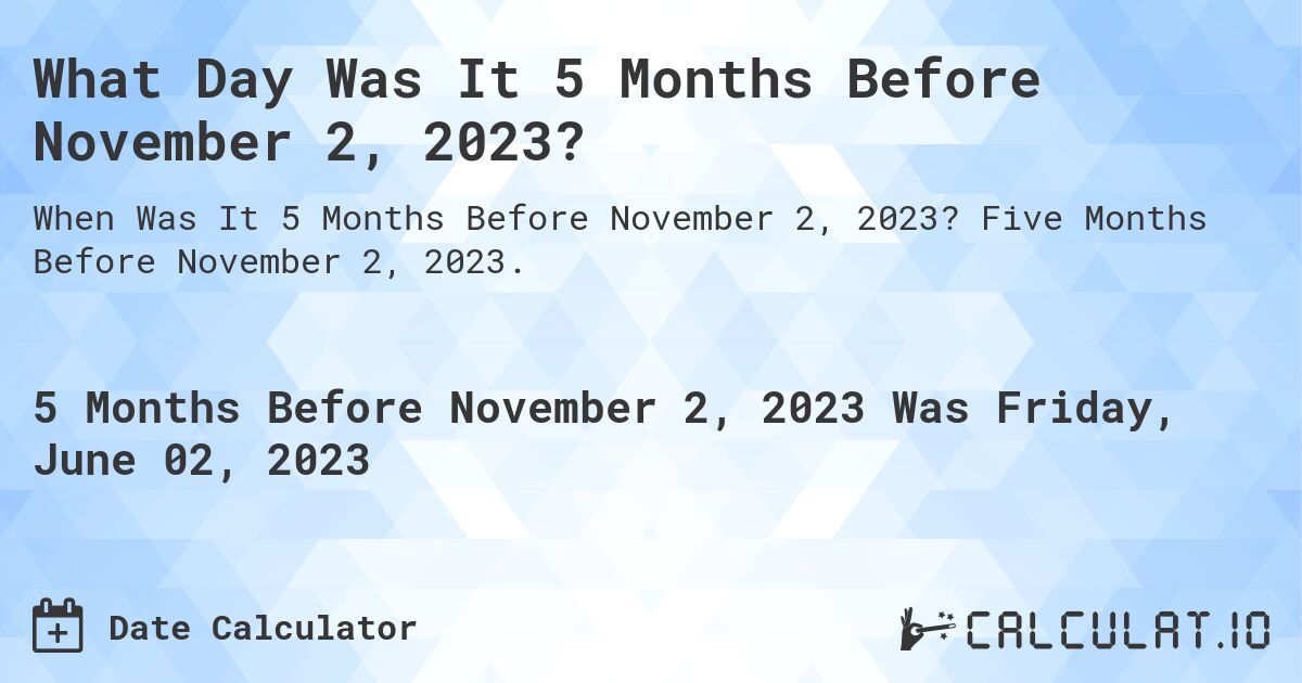 What Day Was It 5 Months Before November 2, 2023?. Five Months Before November 2, 2023.