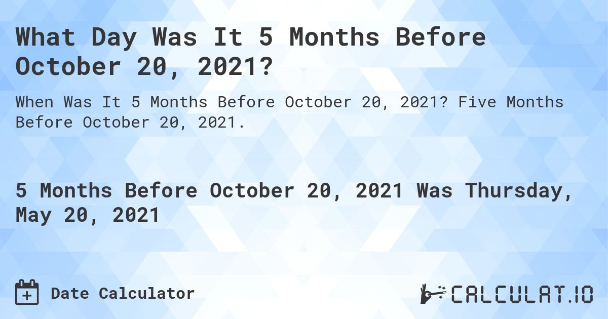 What Day Was It 5 Months Before October 20, 2021?. Five Months Before October 20, 2021.